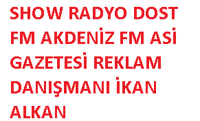 SHOW RADYO DOST FM AKDENİZ FM ASİ GAZETESİ REKLAM DANIŞMANI İKAN ALKAN
